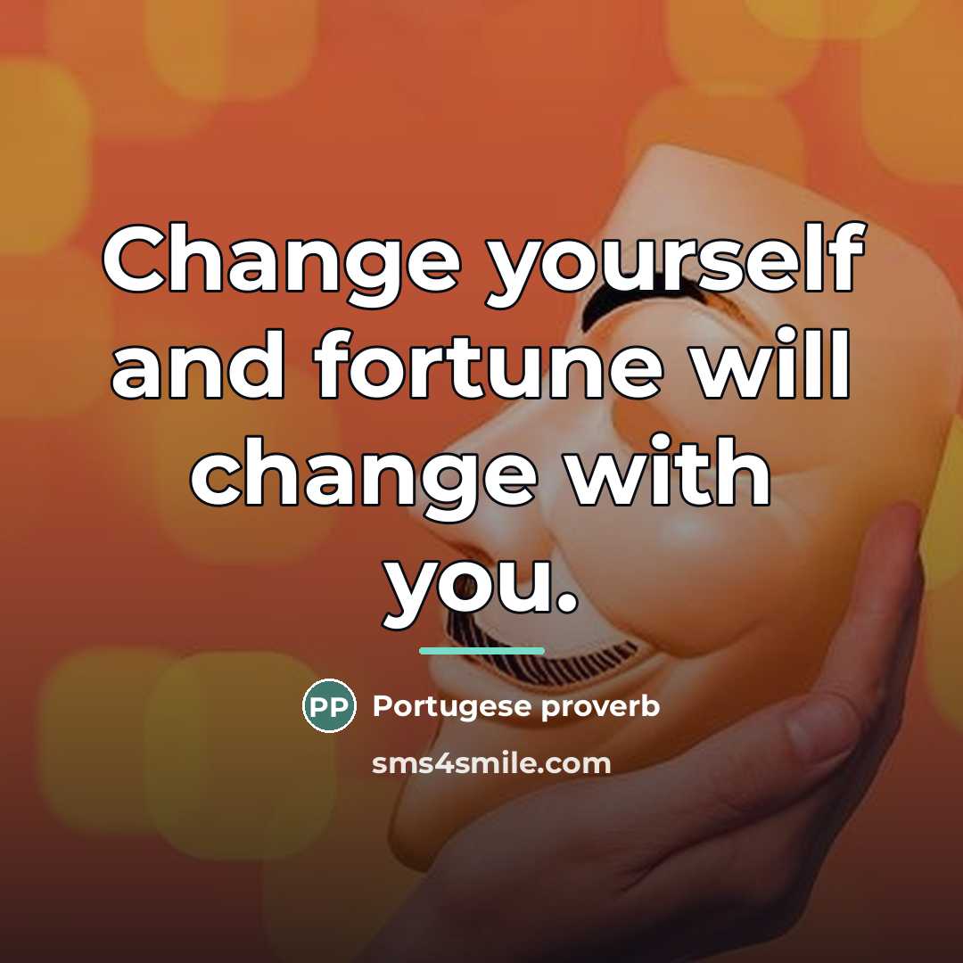 “Change yourself and fortune will change with you.…” quote by Portugese Proverb