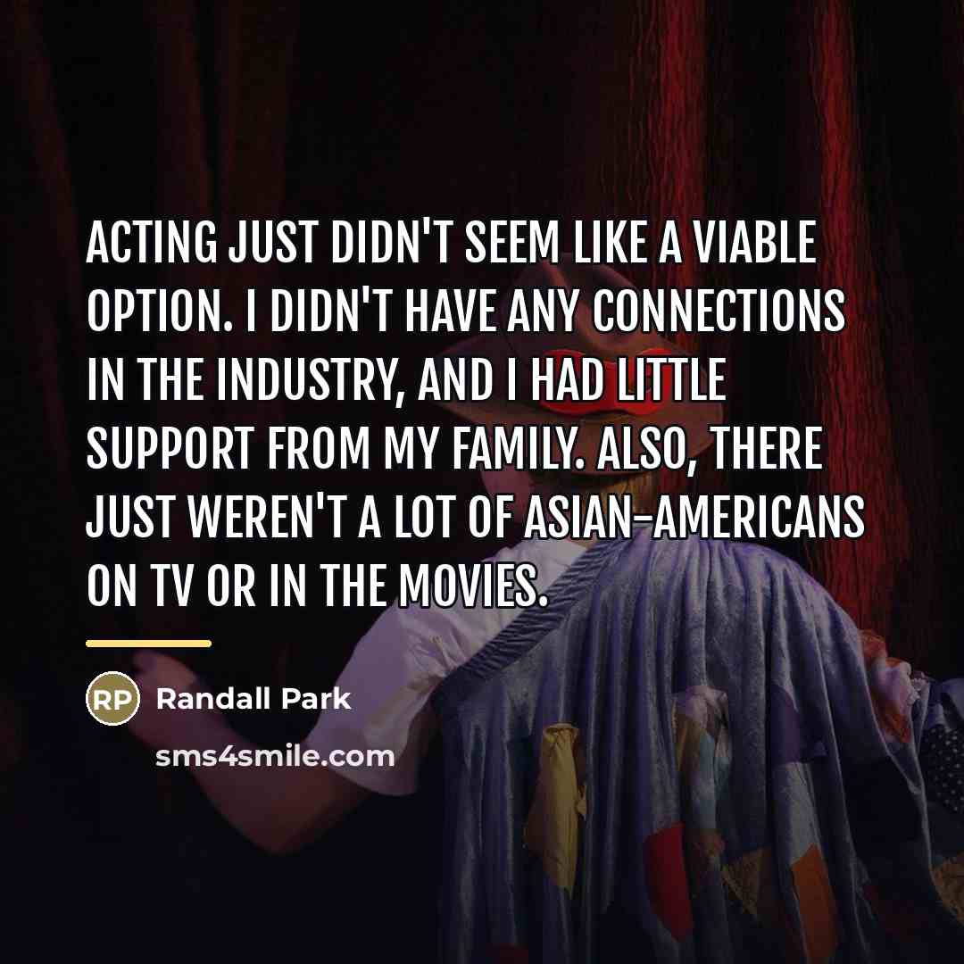 “Acting just didn't seem like a viable option. I didn't…” quote by Randall Park