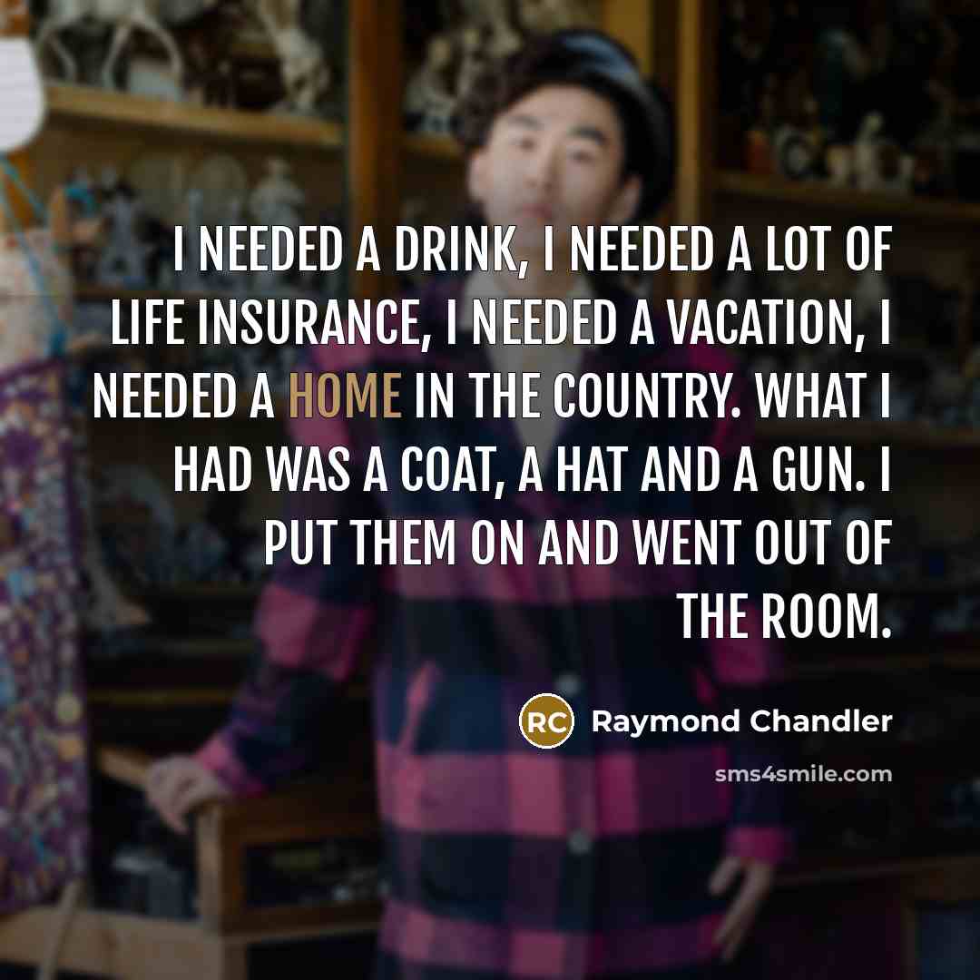 “I needed a drink, I needed a lot of life…” quote by Raymond Chandler