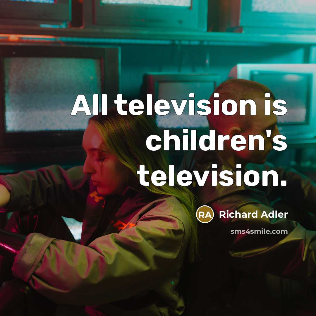 “All television is children's television.” quote by Richard Adler