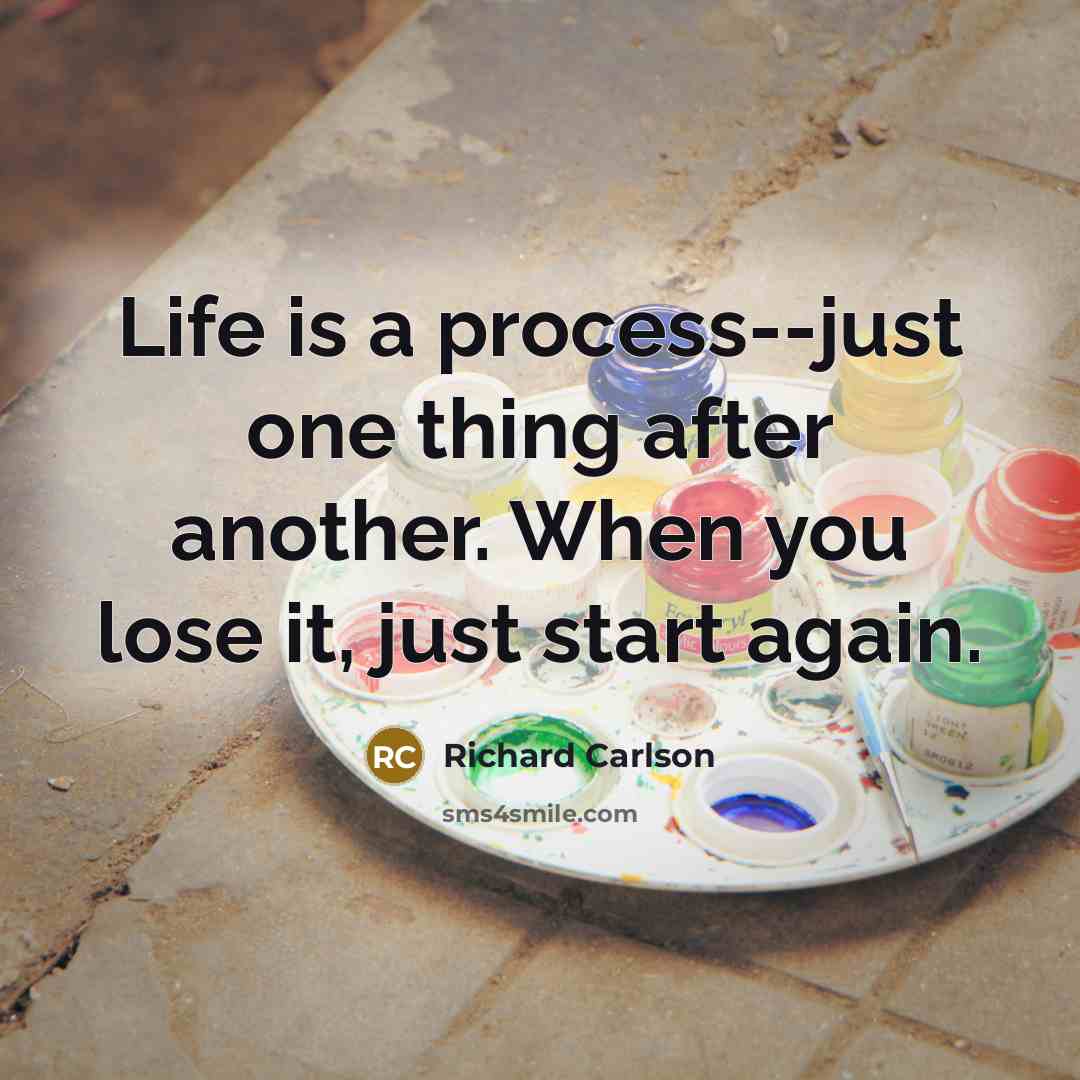 “Life is a process--just one thing after another. When you…” quote by Richard Carlson