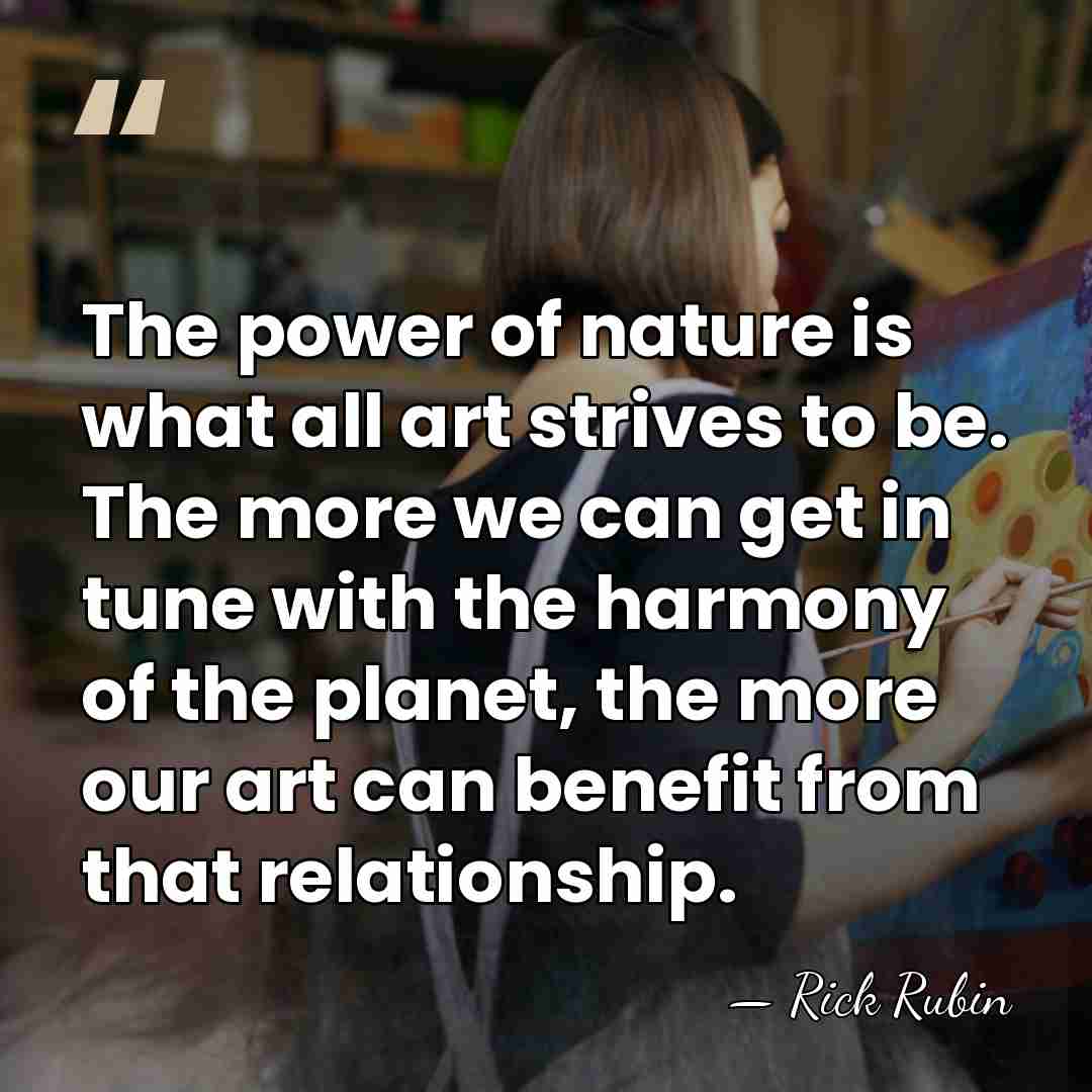 The power of nature is what all art strives to be. The&hellip; - Rick Rubin