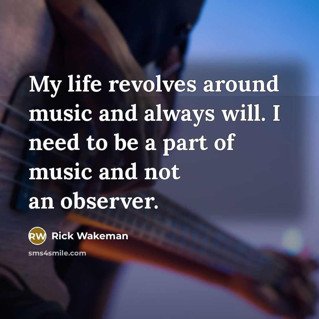 “My life revolves around music and always will. I need…” quote by Rick Wakeman