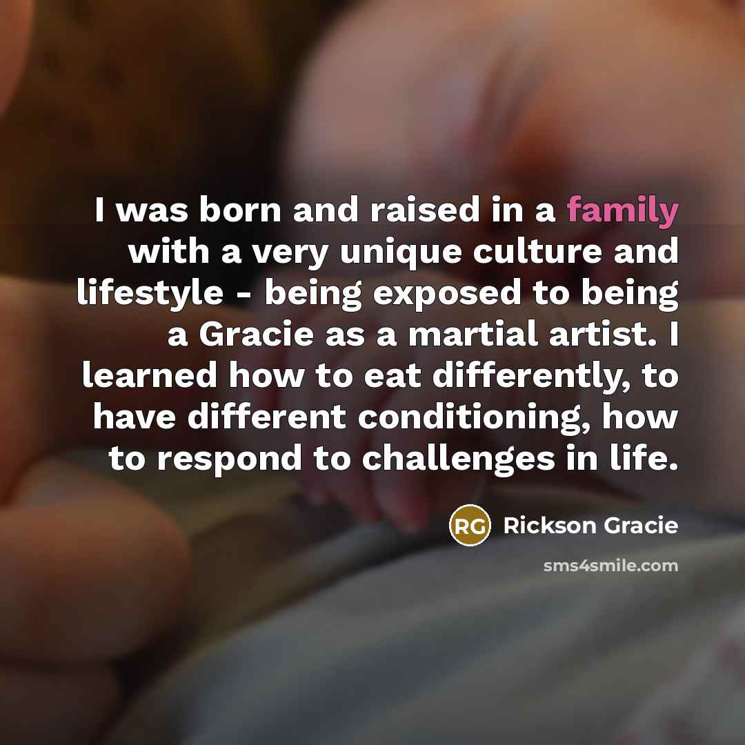 “I was born and raised in a family with a…” quote by Rickson Gracie