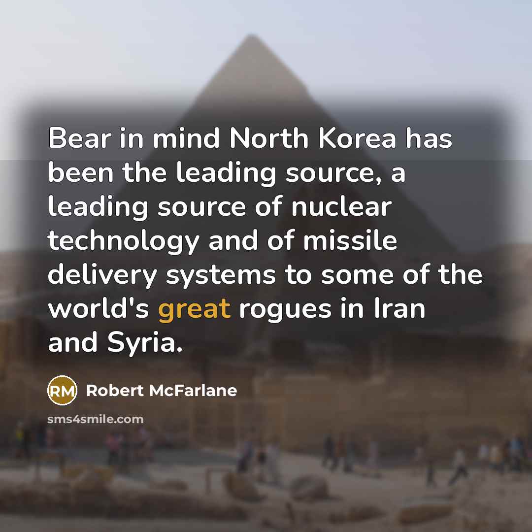 “Bear in mind North Korea has been the leading source,…” quote by Robert McFarlane