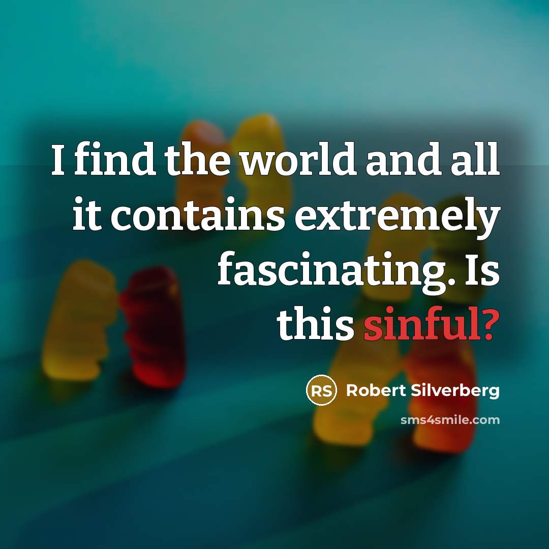 “I find the world and all it contains extremely fascinating.…” quote by Robert Silverberg