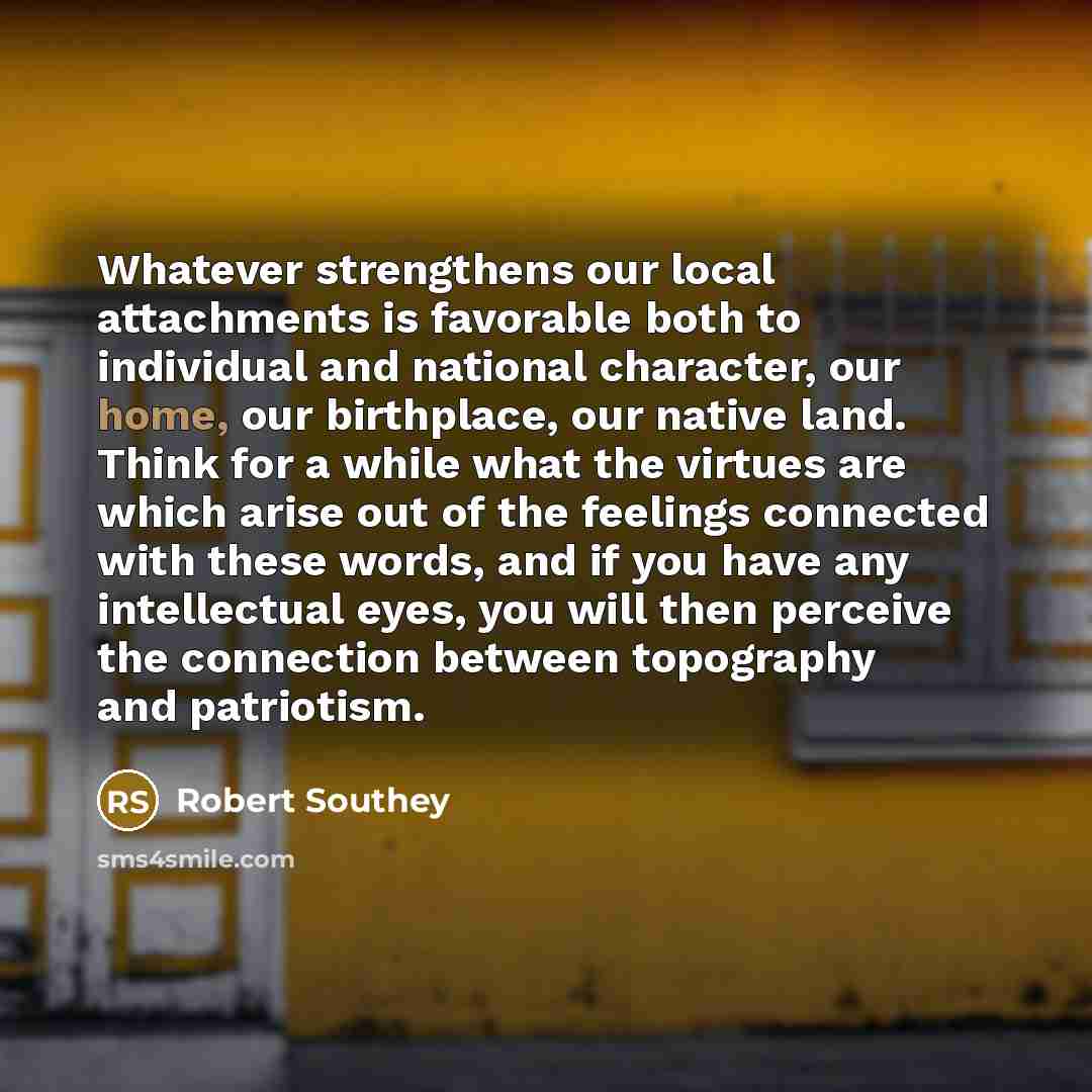 “Whatever strengthens our local attachments is favorable both to individual…” quote by Robert Southey