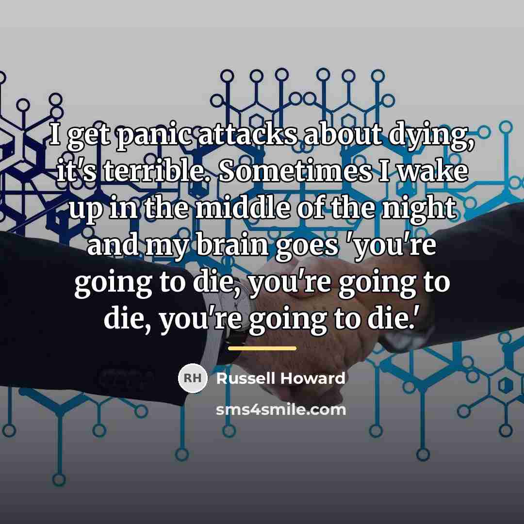 “I get panic attacks about dying, it's terrible. Sometimes I…” quote by Russell Howard