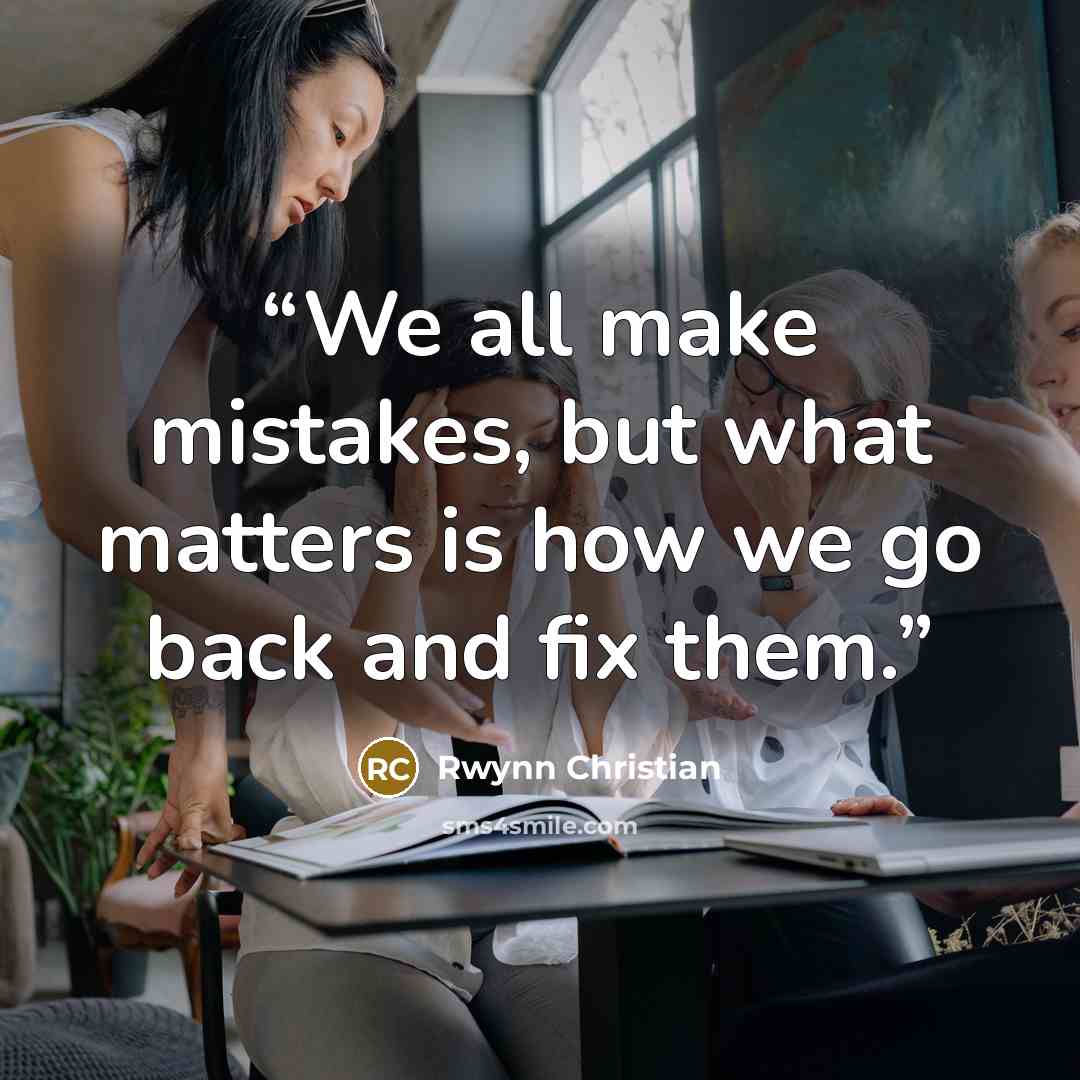 “We all make mistakes, but what matters is how we go back and fix them.” quote by Rwynn Christian