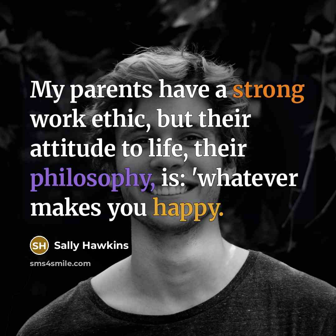 “My parents have a strong work ethic, but their attitude…” quote by Sally Hawkins