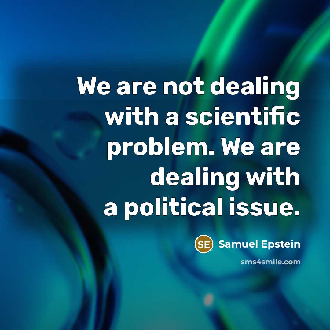“We are not dealing with a scientific problem. We are…” quote by Samuel Epstein