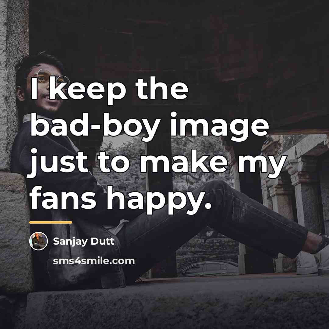 “I keep the bad-boy image just to make my fans…” quote by Sanjay Dutt