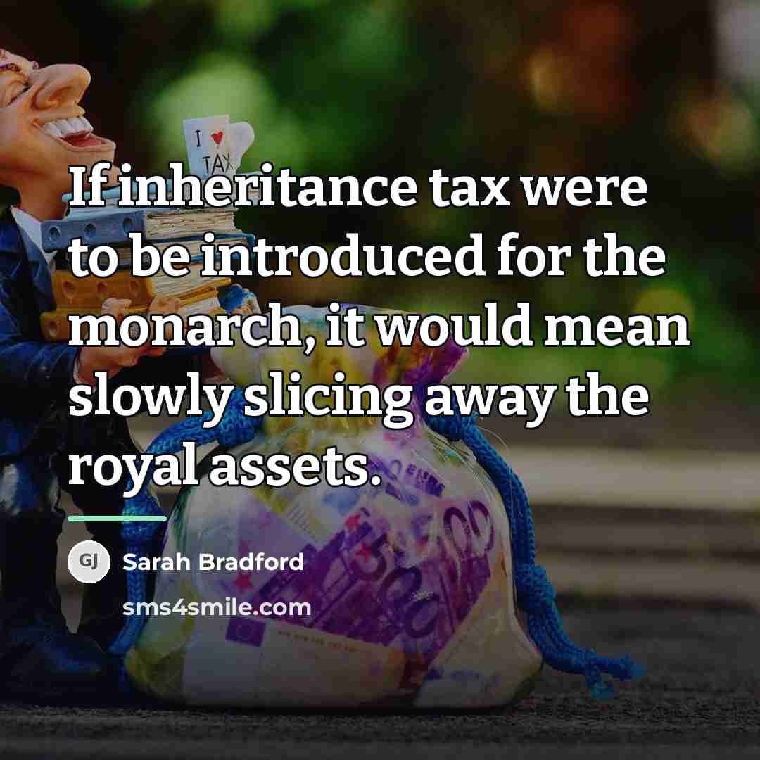 “If inheritance tax were to be introduced for the monarch,…” quote by Sarah Bradford