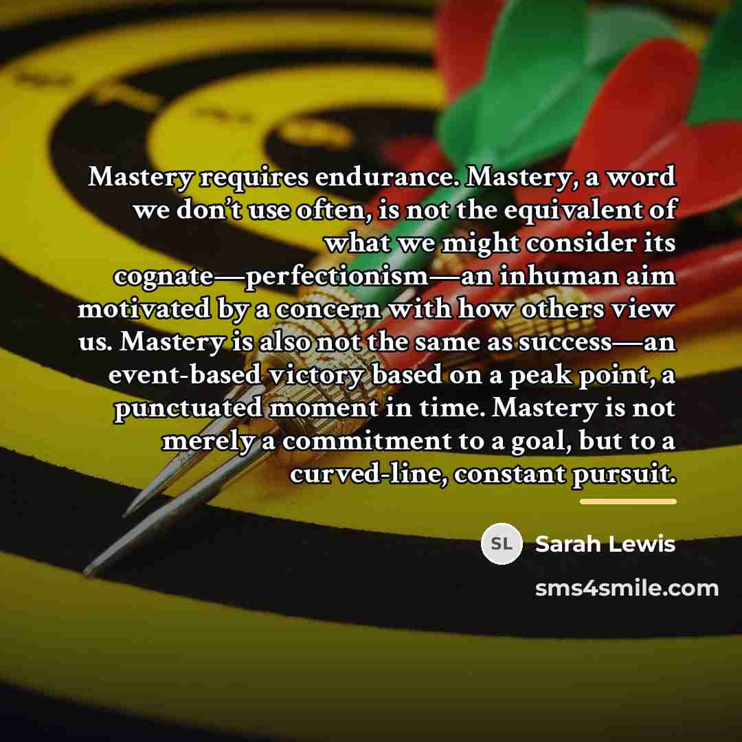 “Mastery requires endurance. Mastery, a word we don’t use often,…” quote by Sarah Lewis
