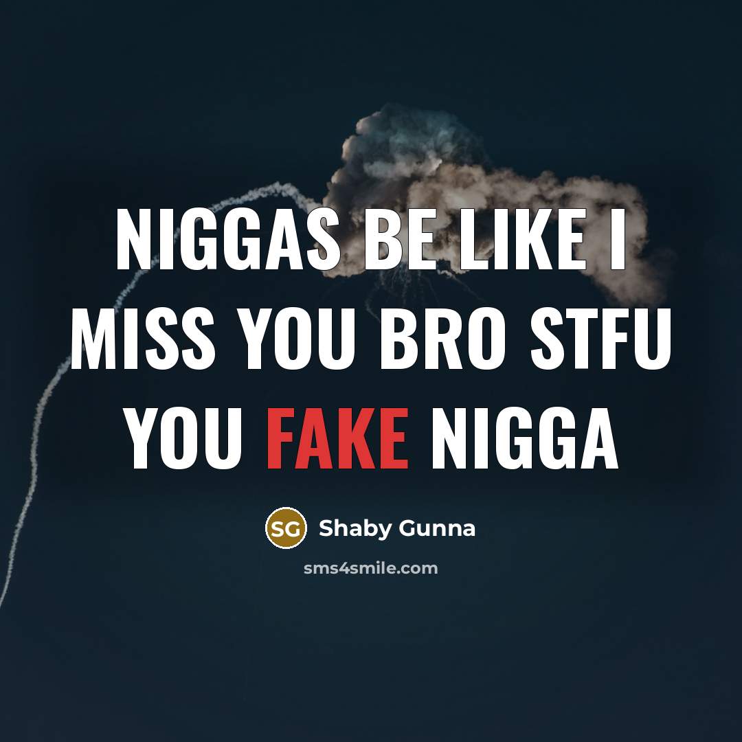 “Niggas be like I miss you bro stfu you fake nigga” quote by Shaby Gunna