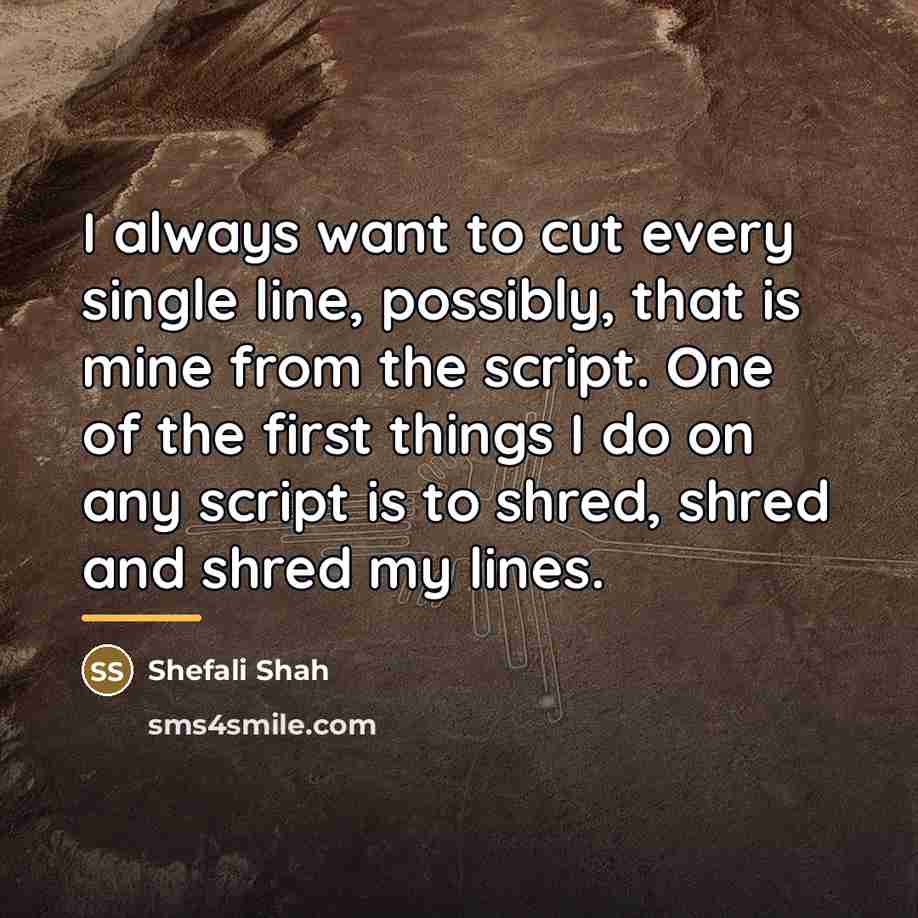 “I always want to cut every single line, possibly, that…” quote by Shefali Shah