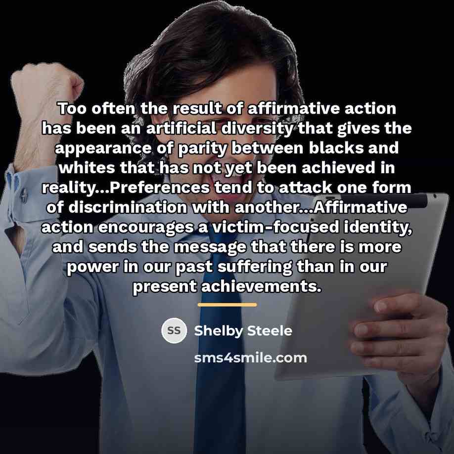 “Too often the result of affirmative action has been an…” quote by Shelby Steele