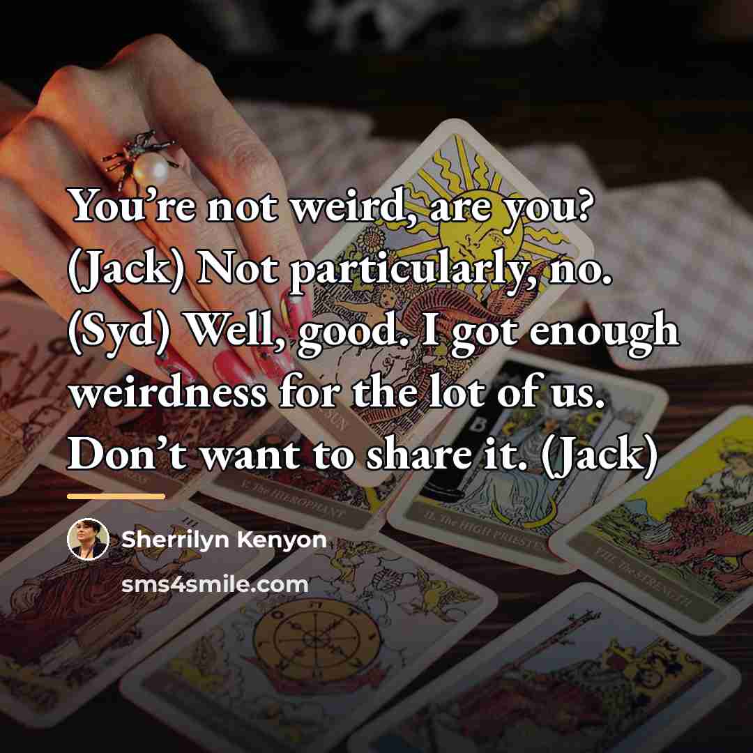“You’re not weird, are you? (Jack) Not particularly, no. (Syd)…” quote by Sherrilyn Kenyon