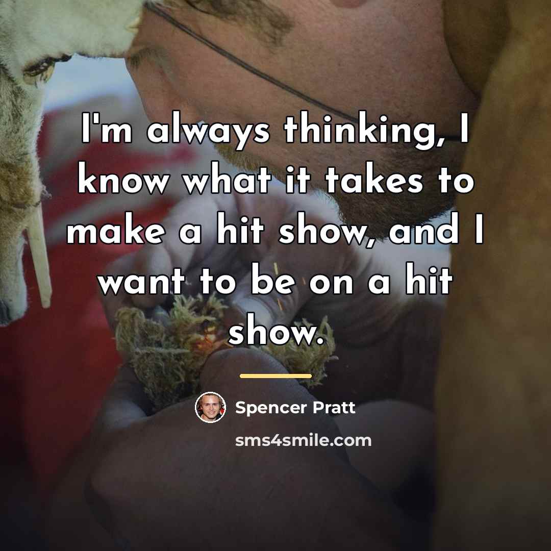 “I'm always thinking, I know what it takes to make…” quote by Spencer Pratt