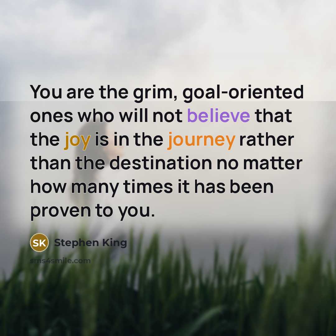 “You are the grim, goal-oriented ones who will not believe…” quote by Stephen King