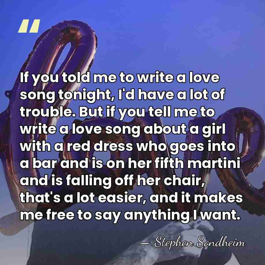 If you told me to write a love song tonight, I'd have&hellip; - Stephen Sondheim