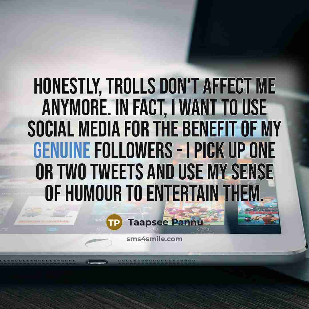 “Honestly, trolls don't affect me anymore. In fact, I want…” quote by Taapsee Pannu