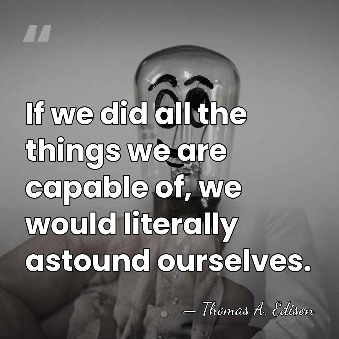 If we did all the things we are capable of, we would&hellip; - Thomas Edison