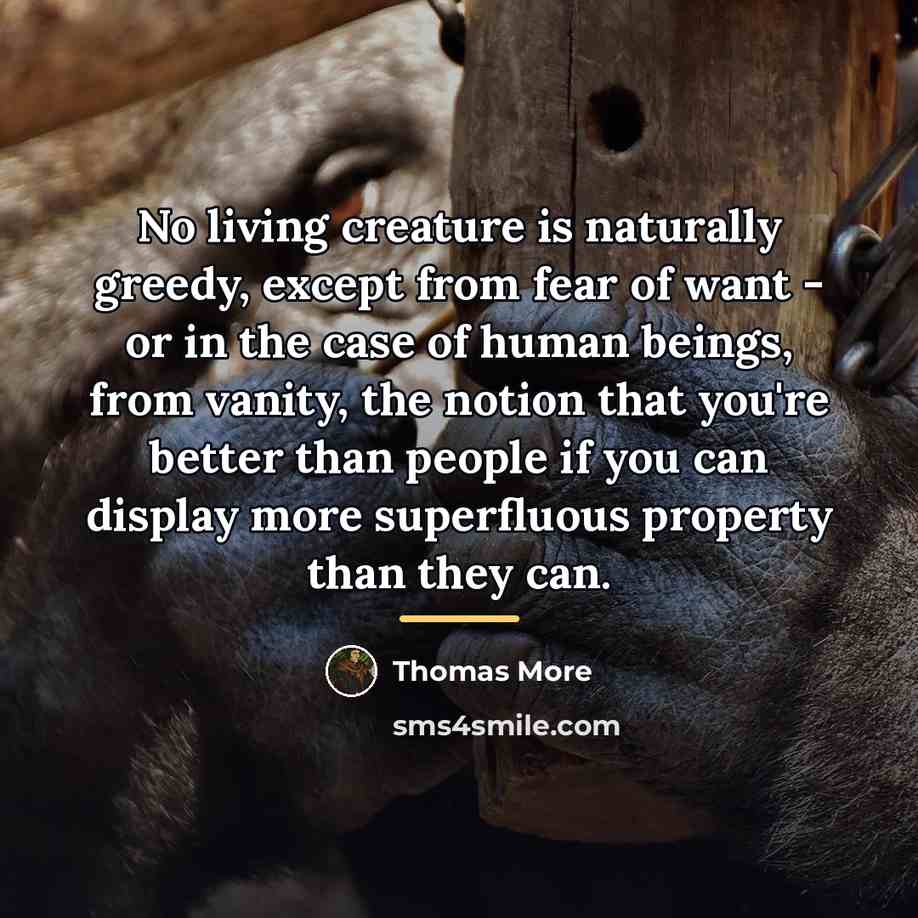 “No living creature is naturally greedy, except from fear of…” quote by Thomas More