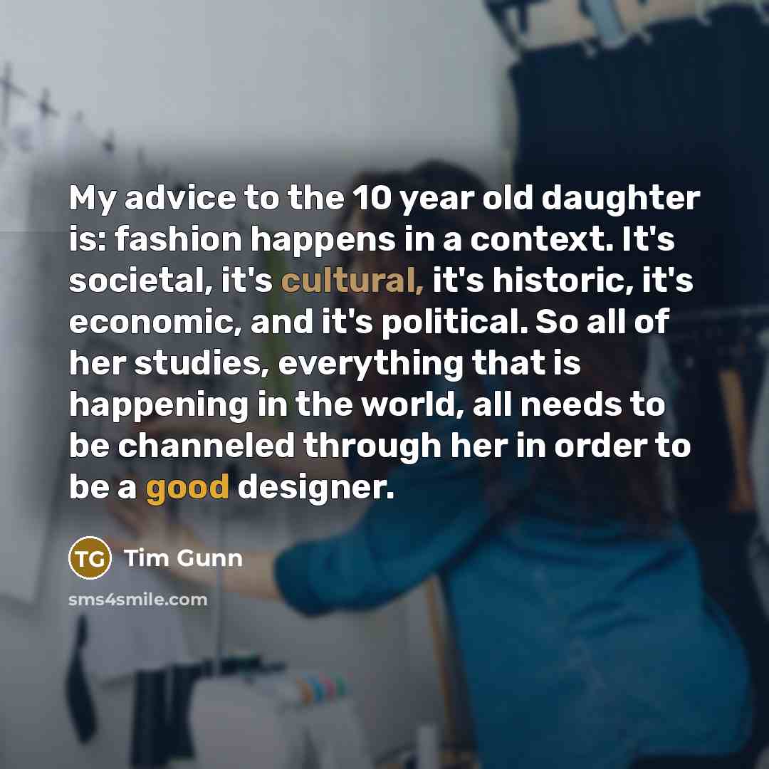 “My advice to the 10 year old daughter is: fashion…” quote by Tim Gunn