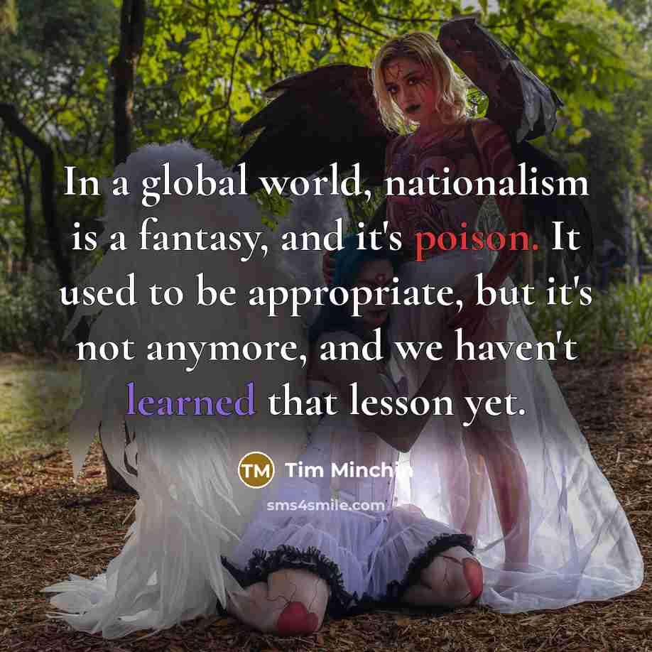 “In a global world, nationalism is a fantasy, and it's…” quote by Tim Minchin