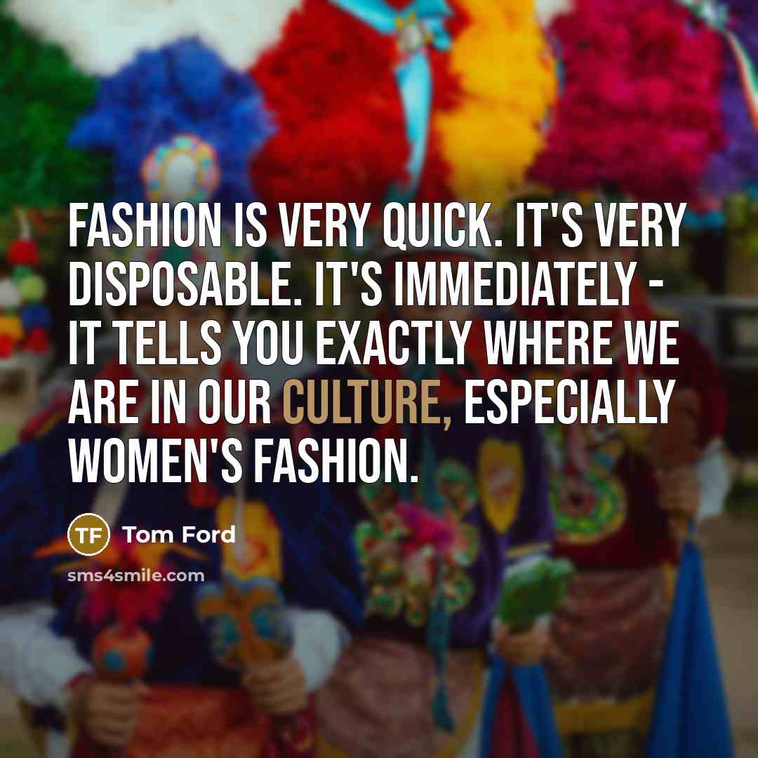 “Fashion is very quick. It's very disposable. It's immediately -…” quote by Tom Ford