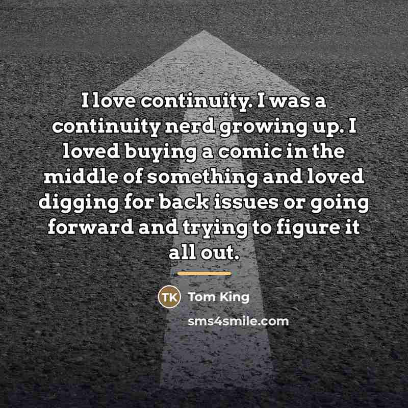 “I love continuity. I was a continuity nerd growing up.…” quote by Tom King