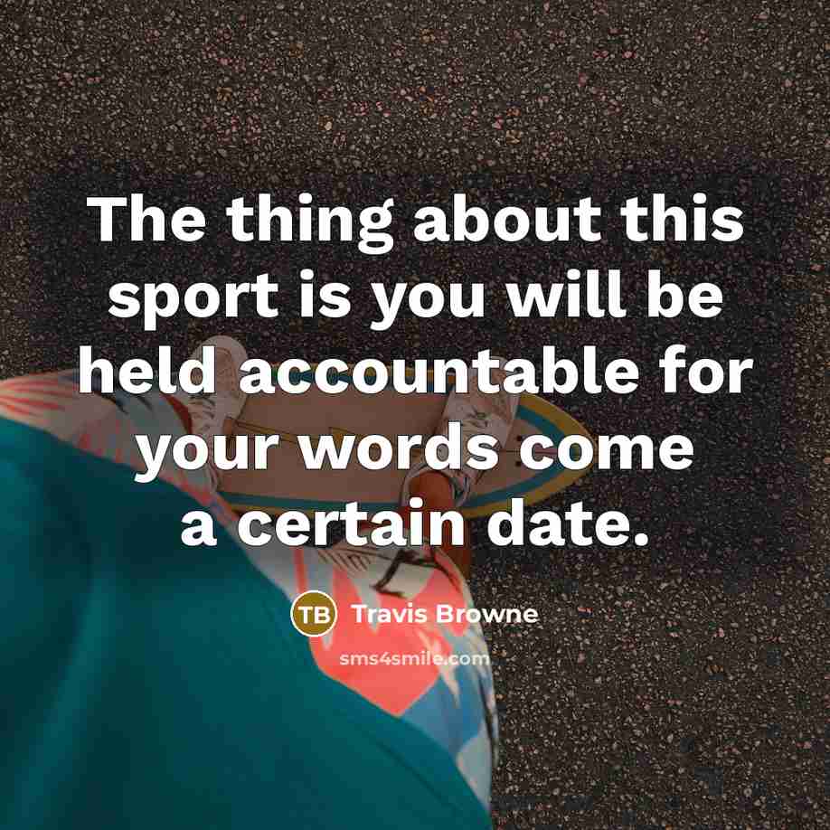 “The thing about this sport is you will be held…” quote by Travis Browne