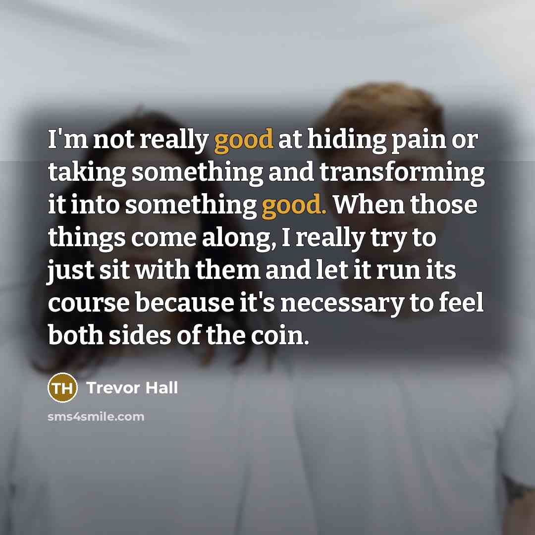 “I'm not really good at hiding pain or taking something…” quote by Trevor Hall