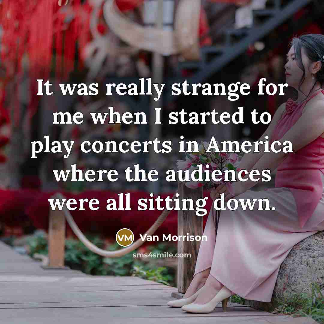 “It was really strange for me when I started to…” quote by Van Morrison