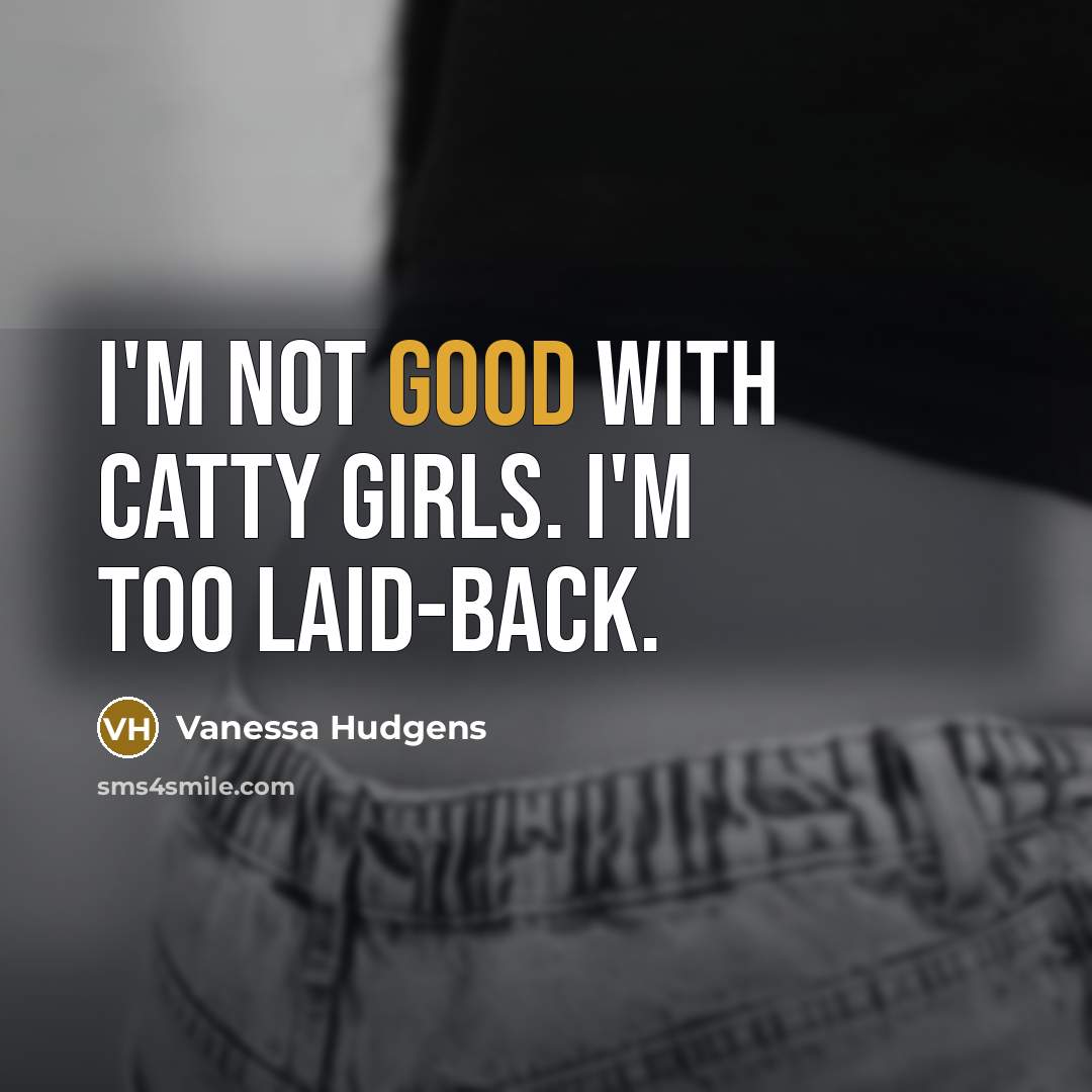 “I'm not good with catty girls. I'm too laid-back.” quote by Vanessa Hudgens