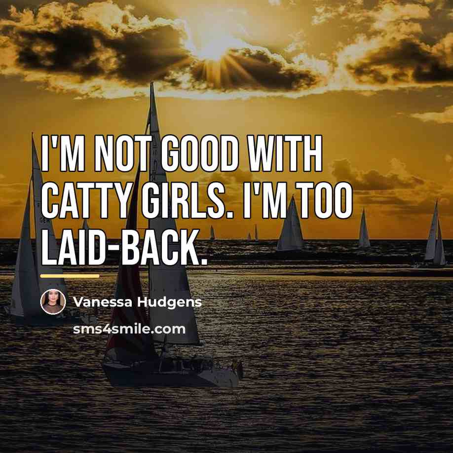 “I'm not good with catty girls. I'm too laid-back.…” quote by Vanessa Hudgens