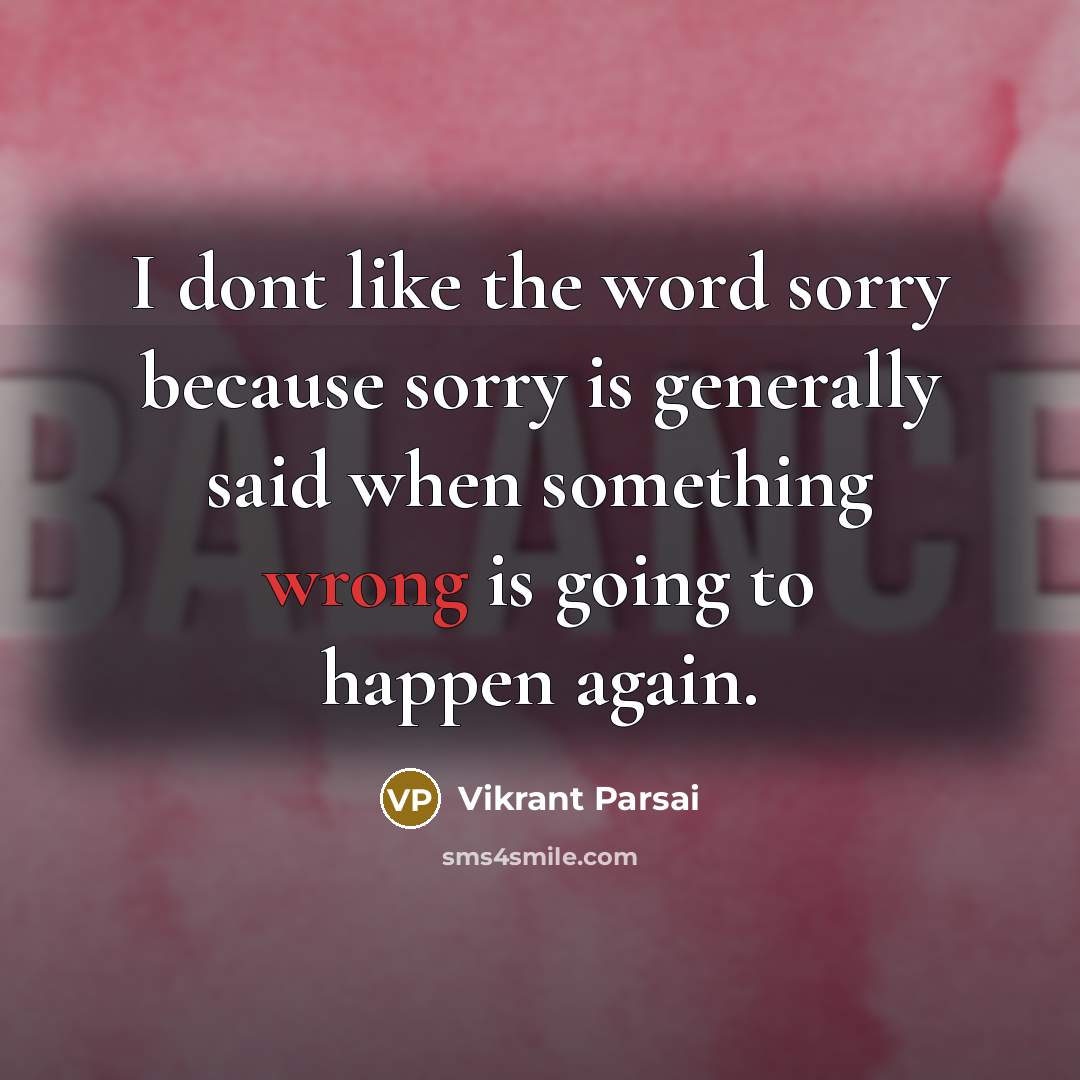 “I dont like the word sorry because sorry is generally…” quote by Vikrant Parsai