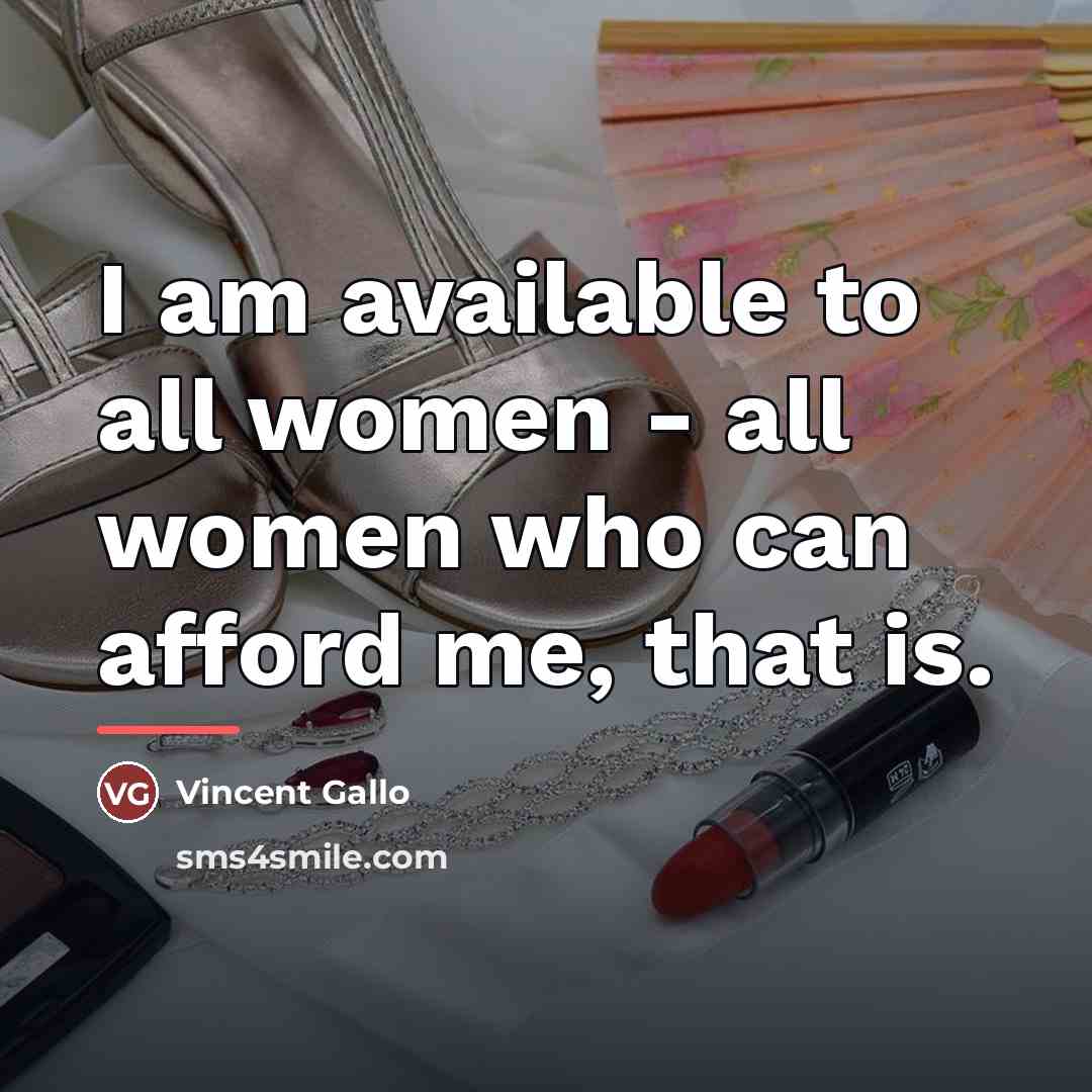 “I am available to all women - all women who…” quote by Vincent Gallo