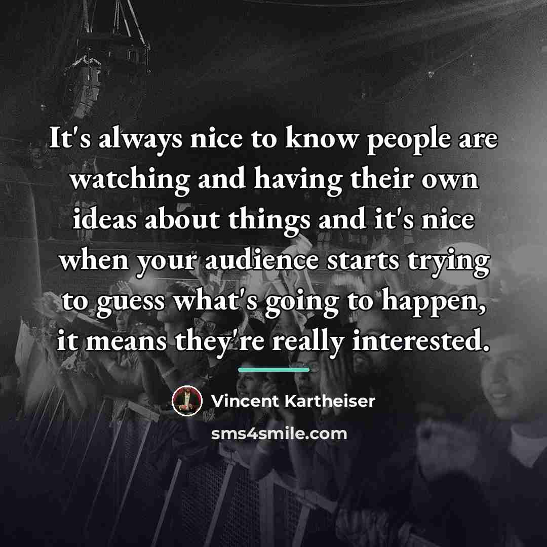 “It's always nice to know people are watching and having…” quote by Vincent Kartheiser