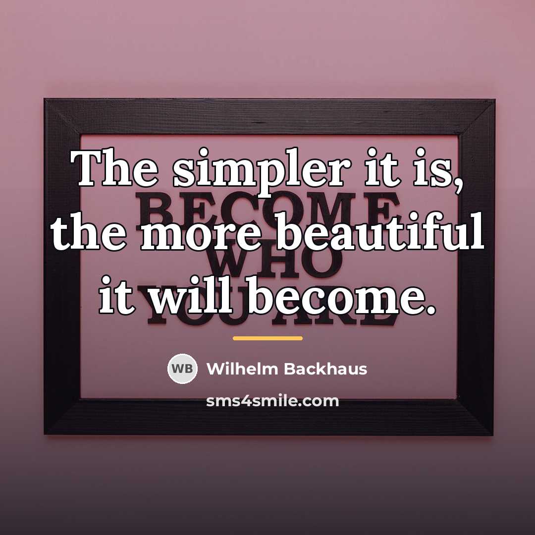 “The simpler it is, the more beautiful it will become.…” quote by Wilhelm Backhaus