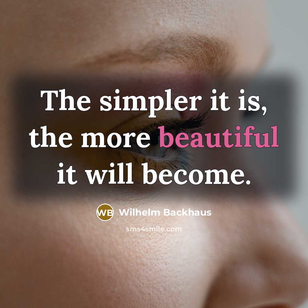 “The simpler it is, the more beautiful it will become.” quote by Wilhelm Backhaus