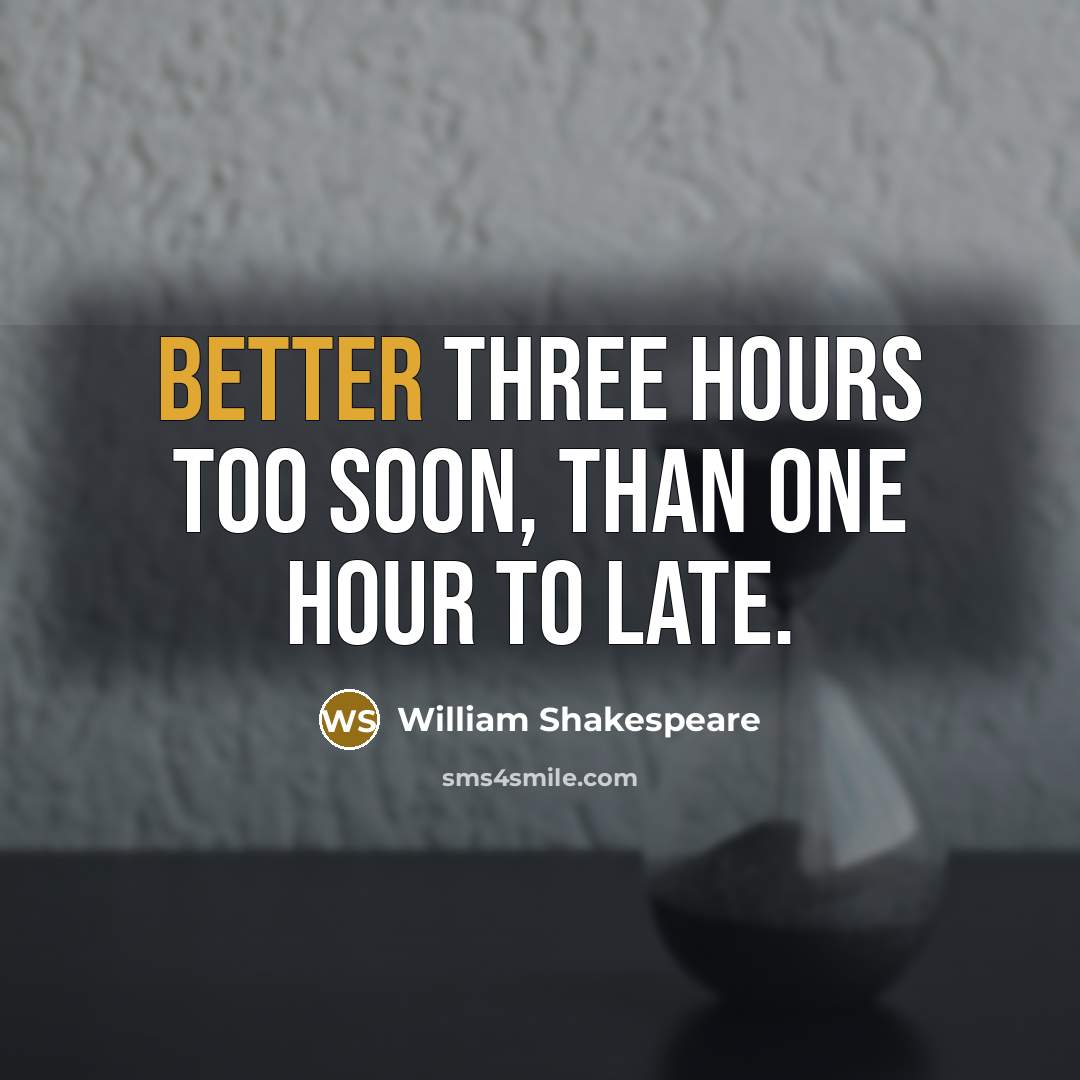 “Better three hours too soon, than one hour to late.” quote by William Shakespeare