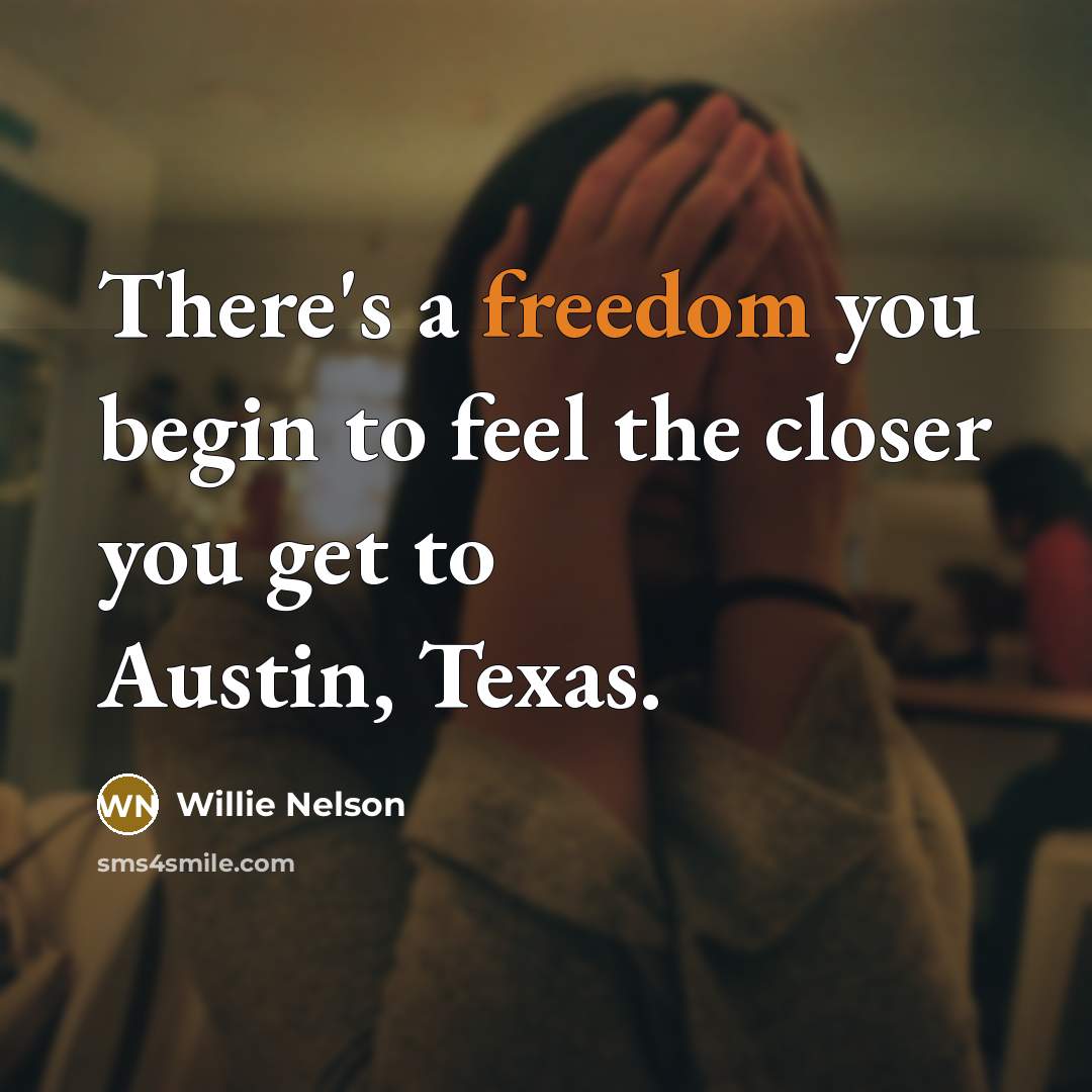 “There's a freedom you begin to feel the closer you…” quote by Willie Nelson