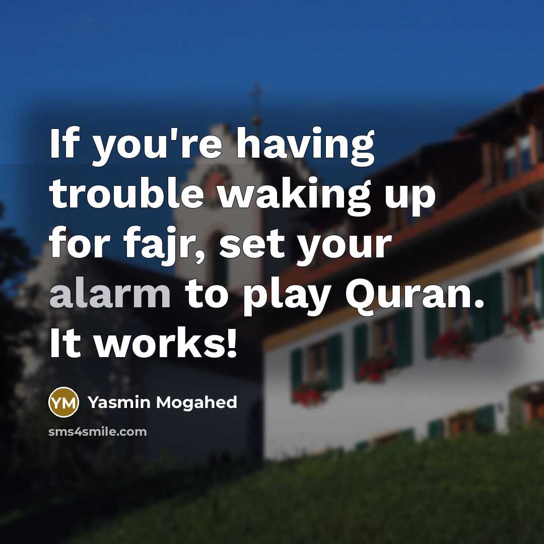 “If you're having trouble waking up for fajr, set your alarm to play Quran. It works!” quote by Yasmin Mogahed