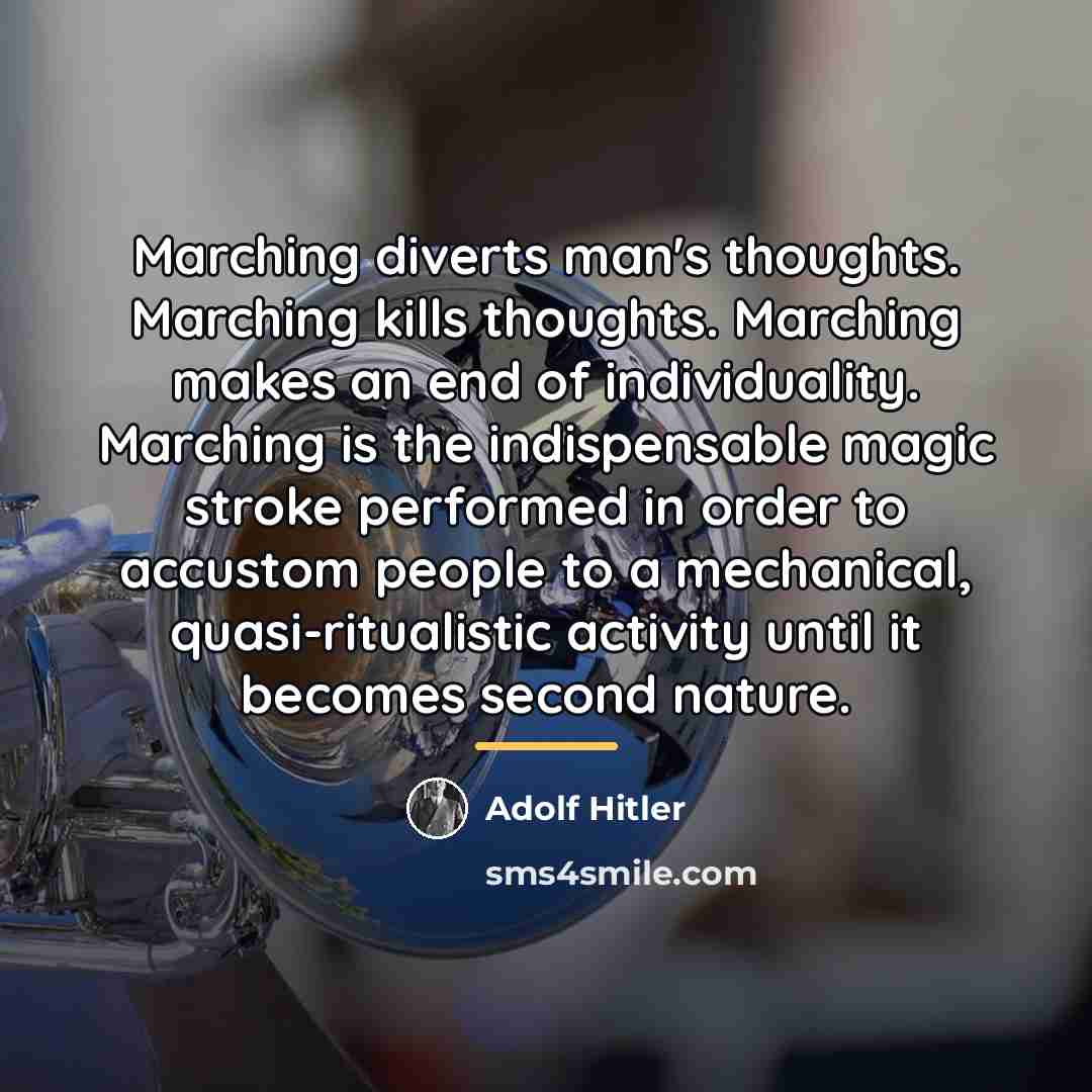 “Marching diverts man's thoughts. Marching kills thoughts. Marching makes an…” quote by Adolf Hitler