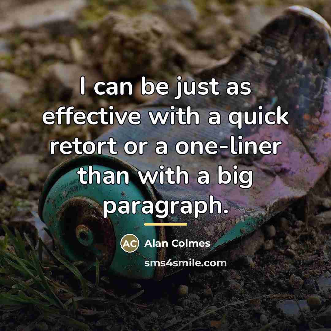 “I can be just as effective with a quick retort…” quote by Alan Colmes
