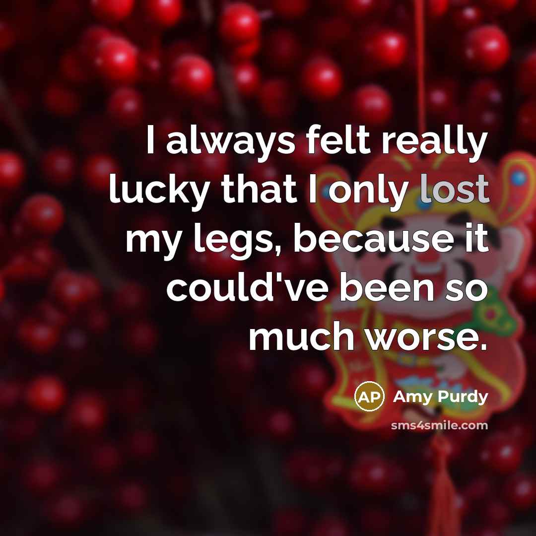 “I always felt really lucky that I only lost my…” quote by Amy Purdy