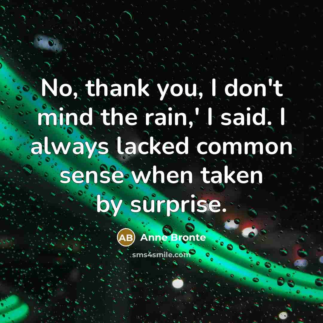 “No, thank you, I don't mind the rain,' I said.…” quote by Anne Bronte
