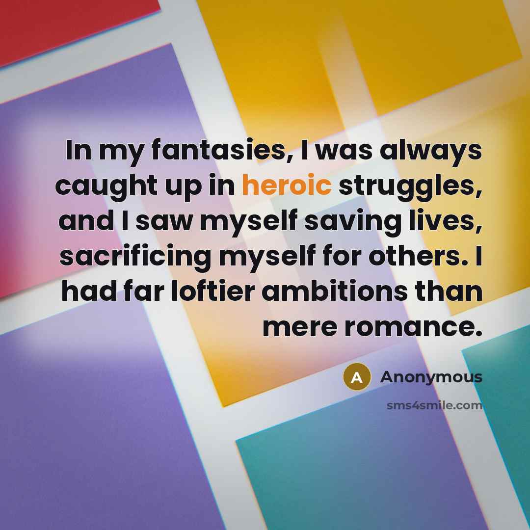 “In my fantasies, I was always caught up in heroic…” quote by Anonymous